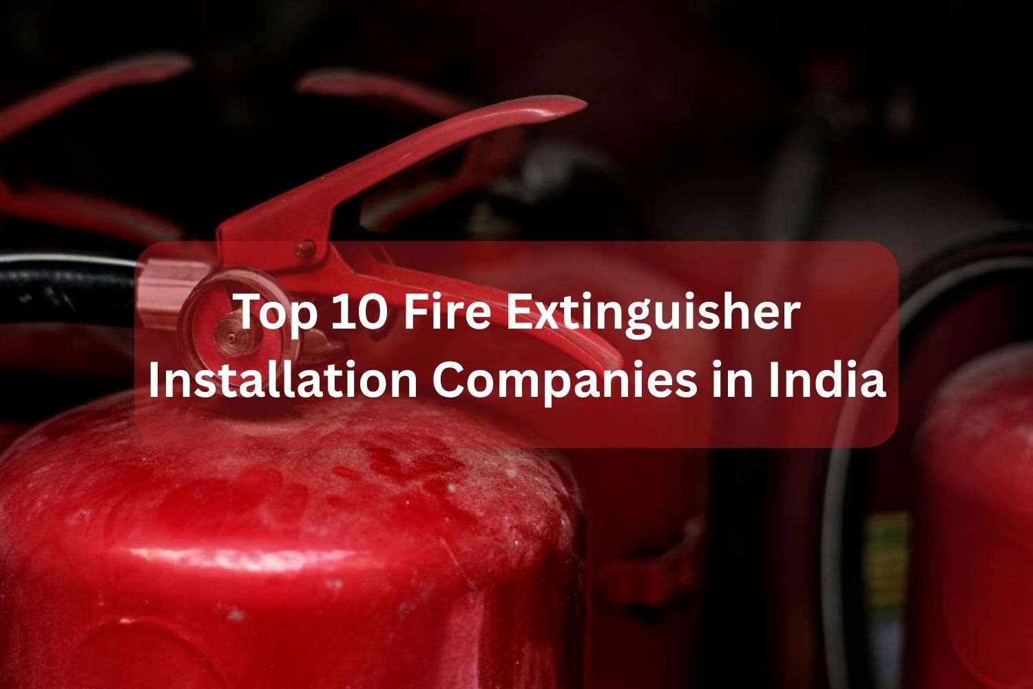 Top 10 Fire Extinguisher Installation Companies in India